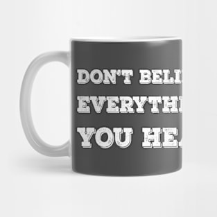 Don't Believe Everything You Hear Mug